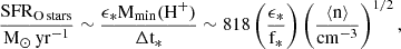 $$ \begin{aligned} \frac{\mathrm{SFR}_{\rm {O\,stars}}}{{{\mathrm M}_{\odot }\,\mathrm {yr}^{-1}} }\sim \frac{\epsilon _{*}\mathrm{M}_{\rm min}(\mathrm{H}^+)}{\Delta \mathrm{t}_{*}}\sim 818 \left(\frac{\epsilon _{*}}{\mathrm{{f}_{*}}}\right)\left(\frac{\langle \mathrm{n} \rangle }{{\mathrm{cm}^{-3}}}\right)^{1/2}, \end{aligned} $$