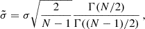 $$ \begin{aligned} \tilde{\sigma }= \sigma \sqrt{\frac{2}{N-1}}\frac{\Gamma (N/2)}{\Gamma ((N-1)/2)} \,, \end{aligned} $$