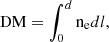 $$ \begin{aligned} \mathrm {DM} = \int _{0}^{d}\mathrm {n_{e}}dl, \end{aligned} $$