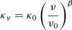 $ \kappa_{\nu}= \kappa_0\left(\frac{\nu}{\nu_0}\right)^{\beta} $