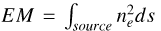 $EM = \mathop \smallint \limits_{source} n_e^2ds$