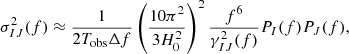 $$ \begin{aligned} \sigma _{IJ}^2(f) \approx \frac{1}{2T_{\rm obs}\Delta f} \left(\frac{10\pi ^2}{3H_0^2}\right)^2\frac{f^6}{\gamma _{IJ}^2(f)}P_I(f)P_J(f), \end{aligned} $$