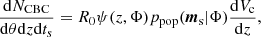 $$ \begin{aligned} \frac{\mathrm{d} N_{\mathrm{CBC} }}{\mathrm{d}\theta \mathrm{d} z \mathrm{d} t_s} = R_0\psi (z,\Phi )p_{\mathrm{pop} }(\boldsymbol{m}_{\rm s}|\Phi )\frac{\mathrm{d} V_{\rm c}}{\mathrm{d} z}, \end{aligned} $$