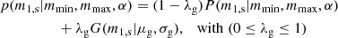 $$ \begin{aligned}&p(m_{\rm 1,s} | m_{\mathrm{min} }, m_{\mathrm{max} }, \alpha ) = (1 - \lambda _{\rm g}) P(m_{\rm 1,s} | m_{\mathrm{min} }, m_{\mathrm{max} },\alpha ) \\&\qquad \qquad \quad + \lambda _{\rm g} G(m_{\rm 1,s} | \mu _{\rm g}, \sigma _{\rm g}), \nonumber \quad \mathrm{with} \; (0 \le \lambda _{\rm g} \le 1) \nonumber \end{aligned} $$