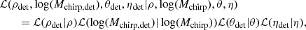 $$ \begin{aligned}&\mathcal{L} ({\rho _{\rm det}}, \log (M_{\mathrm{chirp, det} }), \theta _{\rm det}, \eta _{\rm det} | \rho , \log (M_{\mathrm{chirp} }), \theta , \eta )\nonumber \\&\qquad = \mathcal{L} (\rho _{\rm det} |\rho ) \mathcal{L} (\log (M_{\mathrm{chirp, det} })| \log (M_{\mathrm{chirp} })) \mathcal{L} (\theta _{\rm det}|\theta ) \mathcal{L} (\eta _{\rm det}|\eta ), \end{aligned} $$
