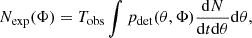 $$ \begin{aligned} N_{\rm exp}(\Phi ) = T_{\rm obs}\int p_{\rm det}(\theta , \Phi ) \frac{\mathrm{d} N}{\mathrm{d} t \mathrm{d}\theta }\mathrm{d}\theta , \end{aligned} $$