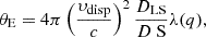 $$ \begin{aligned} \theta _\text{E} = 4\pi \left(\frac{\upsilon _\text{disp}}{c} \right)^2 \frac{D_\text{LS}}{D\text{ S}} \lambda (q) \text{,} \end{aligned} $$