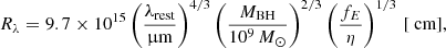 $$ \begin{aligned} R_\lambda = 9.7 \times 10^{15} \left(\frac{\lambda _\text{rest}}{\upmu \mathrm{m}}\right)^{4/3} \left(\frac{M_\text{BH}}{10^9\,M_\odot }\right)^{2/3} \left(\frac{f_E}{\eta }\right)^{1/3}\,[\text{ cm}]\text{,} \end{aligned} $$