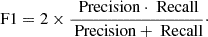 $$ \begin{aligned} \text{ F1} = 2\times \frac{\text{ Precision}\cdot \text{ Recall}}{\text{ Precision} + \text{ Recall}}\cdot \end{aligned} $$