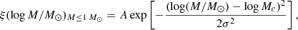 $$ \begin{aligned} \xi (\log M/M_\odot )_{M\le 1\,M_\odot } = A\exp \left[ -\dfrac{(\log (M/M_\odot ) - \log M_c)^2}{2\sigma ^2} \right] ,\end{aligned} $$