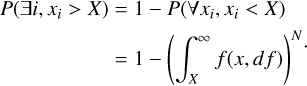 $\[\begin{aligned}P\left(\exists i, x_i>X\right) & =1-P\left(\forall x_i, x_i<X\right) \\& =1-\left(\int_X^{\infty} f(x, d f)\right)^N.\end{aligned}\]$