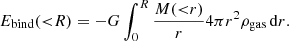$$ \begin{aligned} E_{\rm bind}({<}R) = -G\int _0^R \frac{M({ < }r)}{r}4\pi r^2 \rho _{\rm gas} \, \mathrm{d}r. \end{aligned} $$