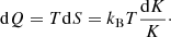 $$ \begin{aligned} \mathrm{d}Q = T\mathrm{d}S = k_{\rm B} T \frac{\mathrm{d}K}{K}\cdot \end{aligned} $$
