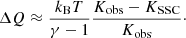 $$ \begin{aligned} \Delta Q \approx \frac{k_{\rm B}T}{\gamma - 1}\frac{K_{\rm obs}-K_{\rm SSC}}{K_{\rm obs}}\cdot \end{aligned} $$