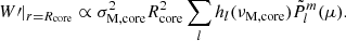 $$ \begin{aligned} W\prime |_{r=R_{\rm core}} \propto \sigma _{\rm M,core}^{2} R_{\rm core}^{2}\sum _{l}h_{l}(\nu _{\rm M, core})\tilde{P}_{l}^{m}(\mu ). \end{aligned} $$