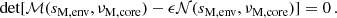 $$ \begin{aligned} \text{ det}[\mathcal{M} (s_{\rm M, env},\nu _{\rm M,core})-\epsilon \mathcal{N} (s_{\rm M, env},\nu _{\rm M, core})] = 0 \, . \end{aligned} $$