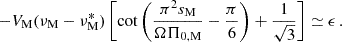 $$ \begin{aligned} -V_{\rm M}(\nu _{\rm M}-\nu _{\rm M}^{*}) \nonumber \left[\cot \left(\frac{\pi ^2s_{\rm M}}{\Omega \Pi _{\rm 0,M}}-\frac{\pi }{6}\right)+\frac{1}{\sqrt{3}}\right] \simeq \epsilon \, . \end{aligned} $$