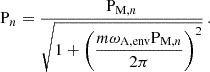 $$ \begin{aligned} \mathrm{P} _{n}= \frac{\mathrm{P} _{\mathrm{M} ,n}}{\sqrt{1+\left(\dfrac{m\omega _{\rm A,env}\mathrm{P} _{\mathrm{M} ,n}}{2\pi }\right)^{2}}} \, . \end{aligned} $$