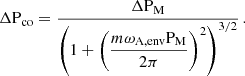 $$ \begin{aligned} \Delta \mathrm{P} _{\mathrm{co} }= \frac{\Delta \mathrm{P} _{\mathrm{M} }}{\left(1+\left(\dfrac{m\omega _{\rm A,env}\mathrm{P} _{\mathrm{M} }}{2\pi }\right)^{2}\right)^{3/2}} \, . \end{aligned} $$