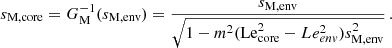 $$ \begin{aligned} s_{\rm M, core} = G_{\rm M}^{-1}(s_{\rm M,env}) = \frac{s_{\rm M, env}}{\sqrt{1-m^2(\mathrm {Le}_{\mathrm {core}}^2 - Le_{env}^2)s_{\rm M,env}^{2}}} \, . \end{aligned} $$