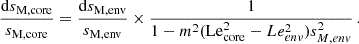 $$ \begin{aligned} \frac{\mathrm{d} s_{\rm M,core}}{s_{\rm M,core}} = \frac{\mathrm{d} s_{\rm M,env}}{s_{\rm M,env}} \times \frac{1}{1-m^2(\mathrm {Le}_{\mathrm {core}}^2 - Le_{env}^2)s_{M,env}^2} \, . \end{aligned} $$