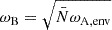 $ \omega_{\mathrm{B}} = \sqrt{\bar{N}\omega_{\mathrm{A,env}}} $