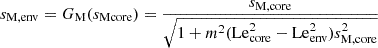 $$ \begin{aligned} s_{\rm M, env} = G_{\rm M}(s_{\rm Mcore}) = \frac{s_{\rm M,core}}{\sqrt{1+m^{2}(\mathrm {Le}_{\rm core}^{2} - \mathrm {Le}_{\rm env}^{2} ) s_{\rm M, core}^{2}}} \end{aligned} $$