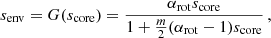 $$ \begin{aligned} s_{\rm env} = G(s_{\rm core}) = \frac{\alpha _{\rm rot}s_{\rm core}}{1+\frac{m}{2}(\alpha _{\rm rot} - 1) s_{\rm core}} \, , \end{aligned} $$