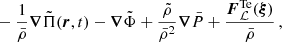 $$ \begin{aligned} &-\frac{1}{\bar{\rho }}\boldsymbol{\nabla }{\tilde{\Pi }(\boldsymbol{r},t)}-\boldsymbol{\nabla }\tilde{\Phi } + \frac{\tilde{\rho }}{\bar{\rho }^{2}}\boldsymbol{\nabla }{\bar{P}} + \frac{\boldsymbol{F}_{\mathcal{L} }^{\mathrm{Te} }(\boldsymbol{\xi })}{\bar{\rho }} \, , \end{aligned} $$