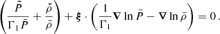 $$ \begin{aligned} \left(\frac{\tilde{P}}{\Gamma _{1}\bar{P}} + \frac{\tilde{\rho }}{\bar{\rho }} \right) + \boldsymbol{\xi }\cdot \left(\frac{1}{\Gamma _{1}}\boldsymbol{\nabla }\ln \bar{P} - \boldsymbol{\nabla }\ln \bar{\rho }\right) = 0 \, . \end{aligned} $$