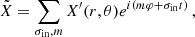 $$ \begin{aligned} \tilde{X} = \sum _{\sigma _{\rm in}, m}X^{\prime }(r,\theta ) e^{i(m\varphi + \sigma _{\rm in} t)} \, , \end{aligned} $$