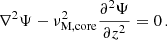 $$ \begin{aligned} \nabla ^{2}\Psi - \nu _{\rm M, core}^{2}\frac{\partial ^{2}\Psi }{\partial z^{2}} = 0 \, . \end{aligned} $$