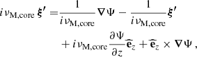 $$ \begin{aligned} i\nu _{\rm M,core} \, \boldsymbol{\xi ^{\prime }} =&\frac{1}{i\nu _{\rm M,core}}\boldsymbol{\nabla } \Psi - \frac{1}{i\nu _{\rm M,core}}\boldsymbol{\xi ^{\prime }} \nonumber \\&+ i\nu _{\rm M,core}\frac{\partial \Psi }{\partial z}\widehat{\mathbf{e }}_{z} + \widehat{\mathbf{e }}_{z}\times \boldsymbol{\nabla } \Psi \, , \end{aligned} $$