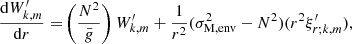 $$ \begin{aligned} \frac{\mathrm{d} W^{\prime }_{k,m}}{\mathrm{d} r} =&\left(\frac{N^{2}}{\bar{g}}\right)W^{\prime }_{k,m} +\frac{1}{r^{2}}(\sigma _{\rm M, env}^{2} - N^{2})(r^{2}\xi ^{\prime }_{r;k,m}), \end{aligned} $$