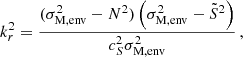$$ \begin{aligned} k_r^{2} = \dfrac{(\sigma _{\rm M, env}^{2}-N^{2})\left(\sigma _{\rm M, env}^{2}-\tilde{S}^{2}\right)}{c_{S}^{2}\sigma _{\rm M, env}^{2}} \, , \end{aligned} $$