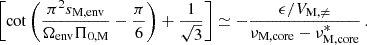 $$ \begin{aligned} \left[\cot \left(\frac{\pi ^2s_{\rm M,env}}{\Omega _{\rm env}\Pi _{0,\mathrm M}}-\frac{\pi }{6}\right)+\frac{1}{\sqrt{3}}\right] \simeq -\frac{\epsilon /V_{\rm M,\ne }}{\nu _{\rm M, core}-\nu _{\rm M, core}^{*}} \, . \end{aligned} $$