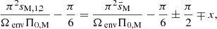 $$ \begin{aligned} \frac{\pi ^2 s_{\rm M,1,2}}{\Omega _{\text{ env}}\Pi _{\rm 0,M}} - \frac{\pi }{6} = \frac{\pi ^2 \bar{s}_{\rm M}}{\Omega _{\text{ env}}\Pi _{\rm 0,M}} - \frac{\pi }{6} \pm \frac{\pi }{2} \mp x, \end{aligned} $$