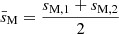 $ \bar{s}_{\mathrm{M}} = \frac{s_{\mathrm{M,1}}+s_{\mathrm{M,2}}}{2} $