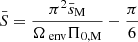 $ \bar{S} = \frac{\pi^2 \bar{s}_{\mathrm{M}}}{\Omega_{\text{ env}}\Pi_{\mathrm{0,M}}} - \frac{\pi}{6} $