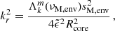 $$ \begin{aligned} k_{r}^{2} = \dfrac{\Lambda _{k}^{m}(\nu _{\rm M,env})s_{\rm M,env}^{2}}{4\tilde{\epsilon }^{2}R_{\rm core}^{2}} \, , \end{aligned} $$
