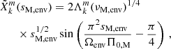 $$ \begin{aligned} \tilde{X}_{k}^{m}&(s_{\rm M,env}) =2\Lambda _{k}^{m}(\nu _{\rm M,env})^{1/4} \nonumber \\&\times s_{\rm M,env}^{1/2}\sin \left(\frac{\pi ^{2}s_{\rm M,env}}{\Omega _{\rm env}\Pi _{0,\mathrm M}}-\frac{\pi }{4}\right) \, , \end{aligned} $$