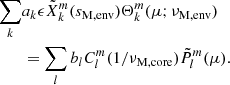 $$ \begin{aligned} \sum _{k}&a_{k}\epsilon \tilde{X}_{k}^{m}(s_{\rm M,env})\Theta _{k}^{m}(\mu ;\nu _{\rm M,env}) \nonumber \\&= \sum _{l}b_{l}C_{l}^{m}(1/\nu _{\rm M,core})\tilde{P}_{l}^{m}(\mu ). \end{aligned} $$