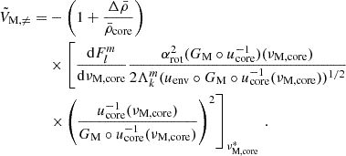 $$ \begin{aligned} \tilde{V}_{\rm M,\ne } =&-\left(1+\frac{\Delta \bar{\rho }}{\bar{\rho }_{\rm core}}\right) \nonumber \\&\times \left[\frac{\mathrm{d} F_{l}^{m}}{\mathrm{d} \nu _{\rm M,core}}\frac{\alpha _{\rm rot}^{2}(G_{\rm M}\circ u_{\rm core}^{-1})(\nu _{\rm M,core})}{2\Lambda _{k}^{m}(u_{\rm env}\circ G_{\rm M}\circ u_{\rm core}^{-1}(\nu _{\rm M,core}))^{1/2}}\right. \nonumber \\&\left. \times \left(\frac{u_{\rm core}^{-1}(\nu _{\rm M,core})}{G_{\rm M}\circ u_{\rm core}^{-1}(\nu _{\rm M,core})}\right)^{2}\right]_{\nu _{\rm M,core}^{*}} \, . \end{aligned} $$