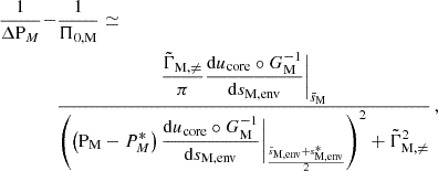 $$ \begin{aligned} \frac{1}{\Delta \mathrm P_{M}}-&\frac{1}{\Pi _{0,\mathrm M}}\simeq \nonumber \\&\frac{\dfrac{\tilde{\Gamma }_{\rm M,\ne }}{\pi }\dfrac{\mathrm{d} u_{\rm core}\circ G_{\rm M}^{-1}}{\mathrm{d} s_{\rm M, env}}\Bigg |_{\bar{s}_{\rm M}}}{\left(\left(\mathrm {P_{M}}-P_{M}^*\right)\dfrac{\mathrm{d} u_{\rm core}\circ G_{\rm M}^{-1}}{\mathrm{d} s_{\rm M, env}}\Bigg |_{\frac{\bar{s}_{\rm M,env}+s_{\rm M,env}^*}{2}}\right)^{2}+\tilde{\Gamma }_{\rm M,\ne }^{2}} \, , \end{aligned} $$