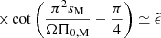 $ \times \cot\left(\dfrac{\pi^2s_{\mathrm{M}}}{\Omega\Pi_{0,\rm M}}-\dfrac{\pi}{4}\right) \simeq \tilde{\epsilon} $