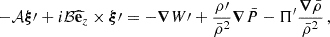 $$ \begin{aligned} -\mathcal{A} \boldsymbol{\xi }\prime + i\mathcal{B} \widehat{\mathbf{e }}_{z} \times \boldsymbol{\xi }\prime = -\boldsymbol{\nabla } W\prime + \frac{\rho \prime }{\bar{\rho }^{2}} \boldsymbol{\nabla } \bar{P} - \Pi ^{\prime }\frac{\boldsymbol{\nabla }\bar{\rho }}{\bar{\rho }^{2}} \, , \end{aligned} $$