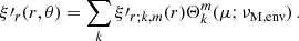 $$ \begin{aligned} \xi \prime _{r}(r,\theta ) = \sum _{k} \xi \prime _{r;k,m}(r)\Theta _{k}^{m}(\mu ;\nu _{\rm M,env}) \, . \end{aligned} $$