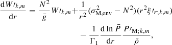 $$ \begin{aligned} \frac{\mathrm{d} W\prime _{k,m}}{\mathrm{d} r} = \frac{N^{2}}{\bar{g}}W\prime _{k,m} +&\frac{1}{r^{2}}(\sigma _{\rm M, env}^{2} - N^{2})(r^{2}\xi \prime _{r;k,m}) \nonumber \\&- \frac{1}{\Gamma _{1}}\frac{\mathrm{d} \ln \bar{P}}{\mathrm{d} r}\frac{P\prime _{\mathrm{M} ;k,m}}{\bar{\rho }}, \end{aligned} $$
