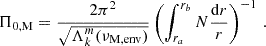 $$ \begin{aligned} \Pi _{\rm 0,M} = \frac{2\pi ^{2}}{\sqrt{\Lambda _{k}^{m}(\nu _{\rm M, env})}}\left(\int _{r_a}^{r_b}N\frac{\mathrm{d} r}{r}\right)^{-1} \, . \end{aligned} $$