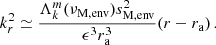 $$ \begin{aligned} k_{r}^{2} \simeq \frac{\Lambda _{k}^{m}(\nu _{\rm M,env})s_{\rm M, env}^{2}}{\epsilon ^{3} r_{\rm a}^{3}}(r-r_{\rm a}) \, . \end{aligned} $$